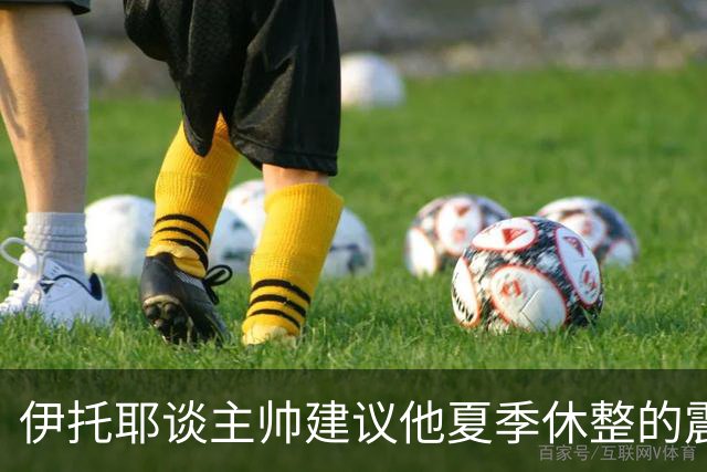 伊托耶谈主帅建议他夏季休整的震惊经历