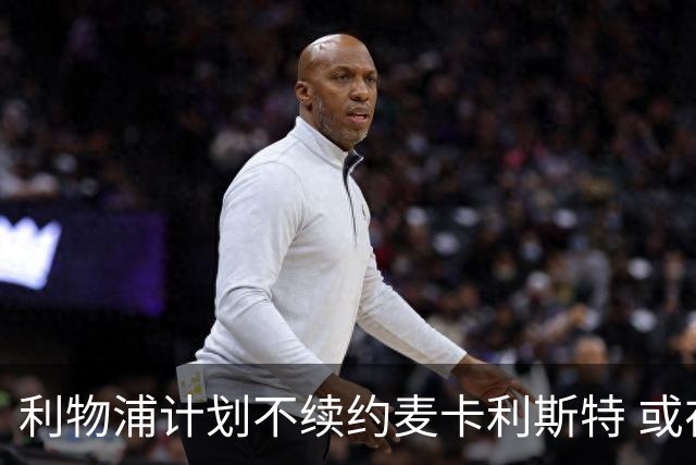 利物浦计划不续约麦卡利斯特 或在两年后自由离队